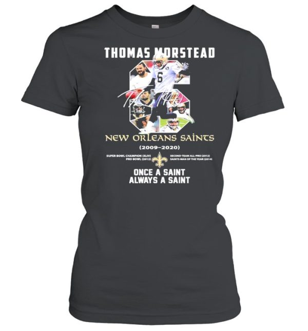 6 Thomas Morstead New Orleans Saints 2009 2020 Once A Saint Always A Saint SIgnature Shirt