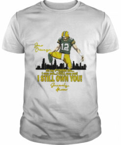 Aaron Rodgers all my fucking life I own you I still own you I still own you shirt 1