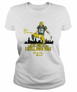 Aaron Rodgers all my fucking life I own you I still own you I still own you shirt 2