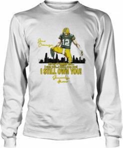Aaron Rodgers all my fucking life I own you I still own you I still own you shirt 3
