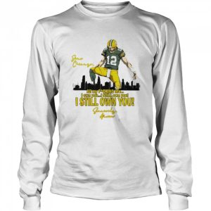 Aaron Rodgers all my fucking life I own you I still own you I still own you shirt 3