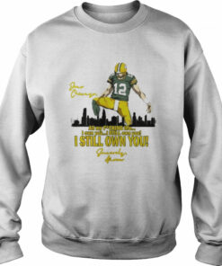 Aaron Rodgers all my fucking life I own you I still own you I still own you shirt 4