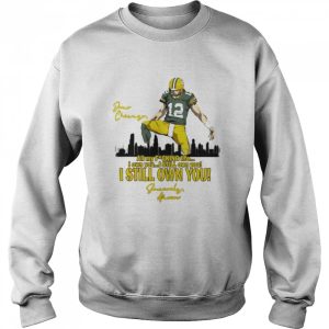 Aaron Rodgers all my fucking life I own you I still own you I still own you shirt 4