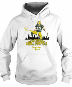 Aaron Rodgers all my fucking life I own you I still own you I still own you shirt 5