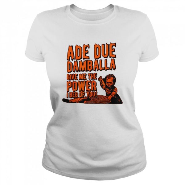 Ade Due Damballa Give Me The Power I Beg Of You shirt