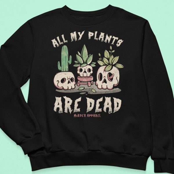 All My Plants Are Dead Sweatshirt