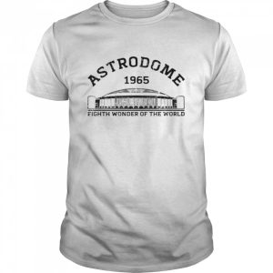 Astrodome 1965 the eight wonder of the world shirt