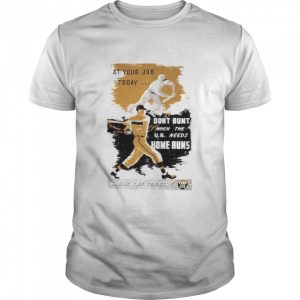 At your job today don’t bunt when the us needs home runs every day counts shirt