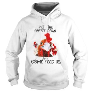 Chicken Put the coffee down chickens and come feed us shirt 3