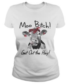 Cow Heifer moo bitch get out the hay shirt 1