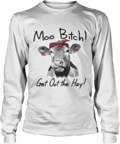 Cow Heifer moo bitch get out the hay shirt 3