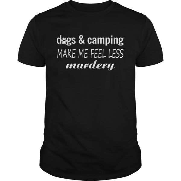 Dogs And Camping Make Me Feel Less Murdery Funny Shirt