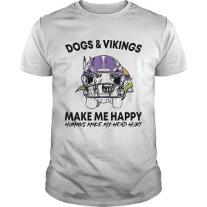 Dogs and Vikings make me happy humans make my head hurt shirt