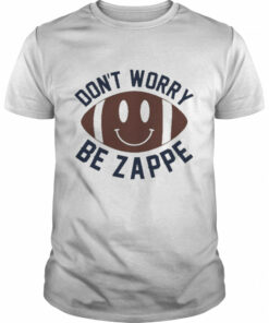 Don't Worry Be Zappe Shirt 1