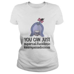 Eeyore you can just supercalifuckilistic kissmyassadocious shirt