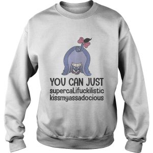 Eeyore you can just supercalifuckilistic kissmyassadocious shirt 3