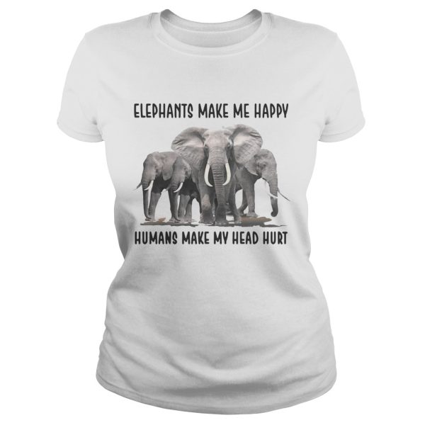 Elephants make me happy humans make my head hurt shirt