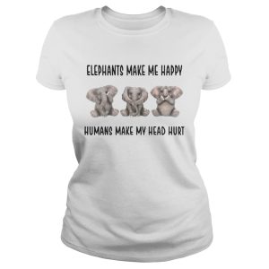 Elephants make me happy humans make my head hurt shirts 4