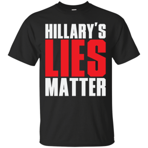 Hillary’s Lies Matter T-Shirt