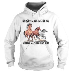 Horses make me happy humans make my head hurt shirt