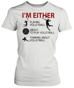 I’m Either Playing Volleyball About To Play Volleyball Thinking About Volleyball shirt 1 I'm Either Playing Volleyball About To Play Volleyball Thinking About Volleyball shirt 2