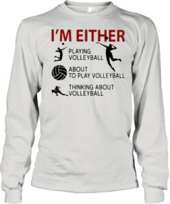 I’m Either Playing Volleyball About To Play Volleyball Thinking About Volleyball shirt 2 I'm Either Playing Volleyball About To Play Volleyball Thinking About Volleyball shirt 3