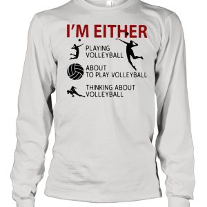 I'm Either Playing Volleyball About To Play Volleyball Thinking About Volleyball shirt 3