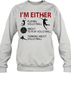 I’m Either Playing Volleyball About To Play Volleyball Thinking About Volleyball shirt 3 I'm Either Playing Volleyball About To Play Volleyball Thinking About Volleyball shirt 4