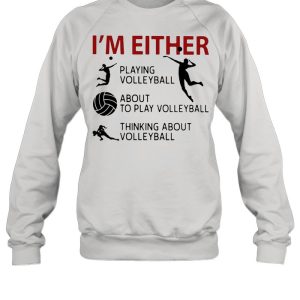 I'm Either Playing Volleyball About To Play Volleyball Thinking About Volleyball shirt 4