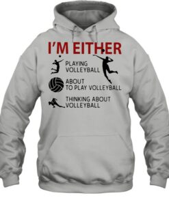 I’m Either Playing Volleyball About To Play Volleyball Thinking About Volleyball shirt 4 I'm Either Playing Volleyball About To Play Volleyball Thinking About Volleyball shirt 5