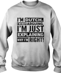 I'm dutch I'm not arguing I'm just explaining why I am right shirt 3
