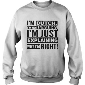 I'm dutch I'm not arguing I'm just explaining why I am right shirt 3