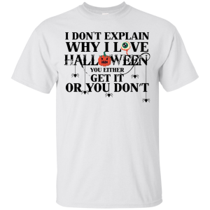 I Don’t Explain Why I Love Halloween You Either Get It Or You Don’t T-Shirt