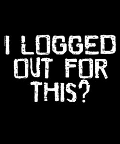 I Logged Out For This Men's Black T-Shirt 3 I Logged Out For This Mens Black T Shirt 4