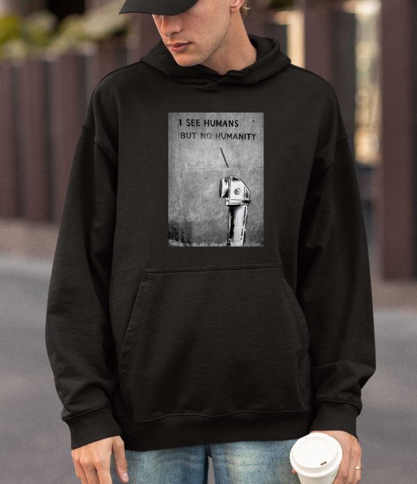 I See Humans but No Humanity Hoodie