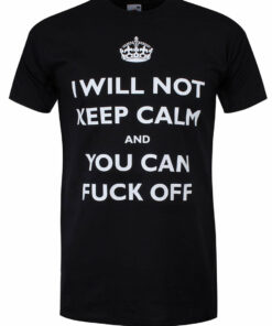 I Will Not Keep Calm And You Can Fuck Off Mens Black T Shirt 1