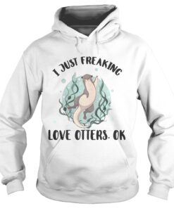 I just freaking love otters ok shirt 2