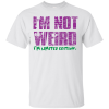 I’m Not Weird I’m Limited Edition T-Shirt