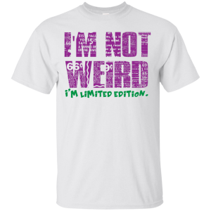 I’m Not Weird I’m Limited Edition T-Shirt