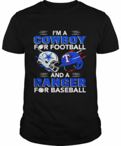 Im a Cowboy for football and a Ranger for baseball shirt 1