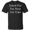 Inked For The Very First Time T-Shirt