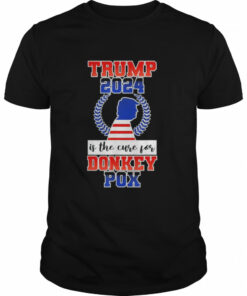 Is Trump 2024 The Cure For Donkey Pox T Shirt 1