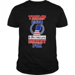 Is Trump 2024 The Cure For Donkey Pox T-Shirt