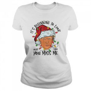 Its Beginning To Look A Lot Like You Miss Me Trump Christmas shirt