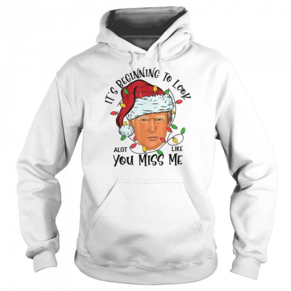 Its Beginning To Look A Lot Like You Miss Me Trump Christmas shirt