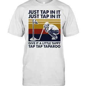 Just Tap In It Just Tap In It Give It A Little Tappy Tap Tap Taparoo Golf Vintage Shirt