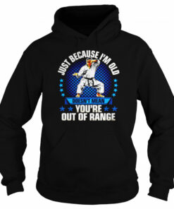 Just because I'm old doesn't mean you're out of range shirt 5