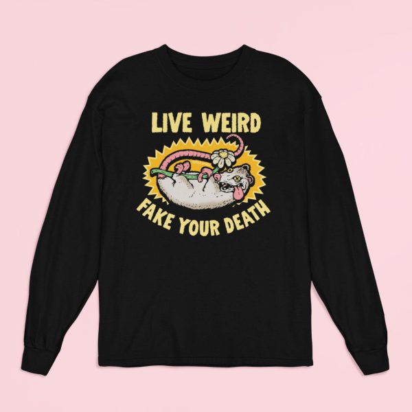 Live Weird Fake Your Death Long Sleeve Shirt