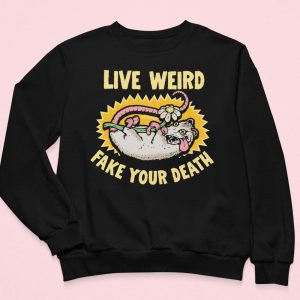 Live Weird Fake Your Death Sweatshirt