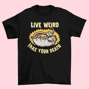 Live Weird Fake Your Death T-shirt